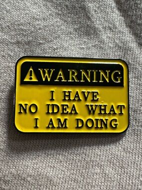 "Warning: I Have No Idea What I Am Doing" Enamel Pin